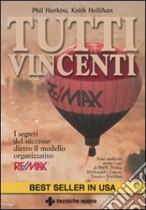 Tutti vincenti. I segreti del successo dietro il modello organizzativo Re/Max libro di Harkins Phil; Hollihan Keith