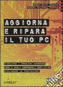 Aggiorna e ripara il tuo PC libro di Thompson Robert B. - Thompson Fritchman Barbara