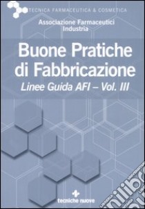 Buone pratiche di fabbricazione. Linee guida AFI. Vol. 3 libro di Afi (cur.)