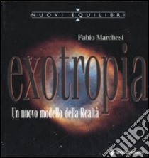 Exotropia. Un nuovo modello della realtà libro di Marchesi Fabio P.