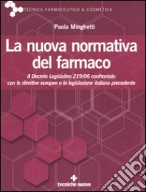 La nuova normativa del farmaco. Il decreto legislativo 219/06 confrontato con le direttive europee e la legislazione italiana precedente libro di Minghetti Paola