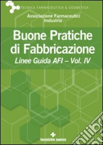 Buone pratiche di fabbricazione. Linee guida AFI. Vol. 4 libro di Afi (cur.)