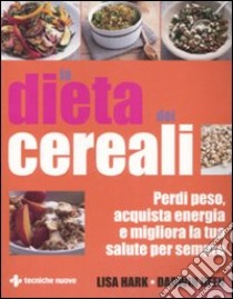 La dieta dei cereali. Perdi peso, acquista energia e migliora la tua salute per sempre libro di Hark Lisa; Deen Darwin