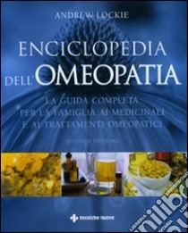 Enciclopedia dell'omeopatia. La guida completa per la famiglia ai medicinali e ai trattamenti omeopatici. Ediz. illustrata libro di Lockie Andrew