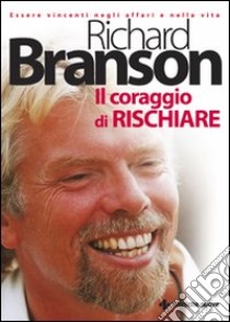 Il coraggio di rischiare libro di Branson Richard