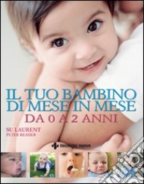 Il tuo bambino di mese in mese. Da 0 a 2 anni. Ediz. illustrata libro di Laurent Su; Reader Peter