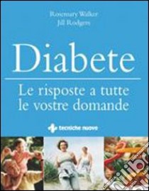 Diabete. Le risposte a tutte le vostre domande libro di Walker Rosemary; Rodgers Jill