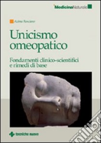 Unicismo omeopatico. Fondamenti clinico-scientifici e rimedi di base libro di Rosciano Azima V.