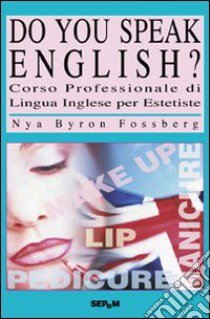 Do you speak english? Corso di lingua inglese per estetiste libro di Byron Fossberg Nya