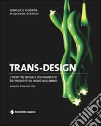 Trans-design. L'identità ibrida e contaminata dei prodotti di inizio millennio libro di Ceresoli Jacqueline - Sgalippa Gianluca