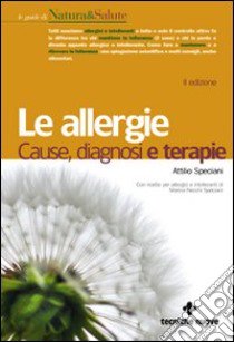 Le allergie. Cause, diagnosi e terapie libro di Speciani Attilio