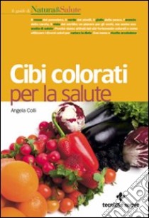 Cibi colorati per la salute libro di Colli Angela