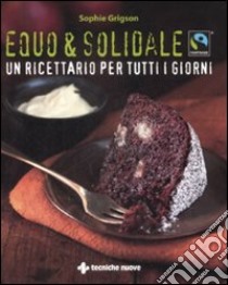 Equo & solidale. Fairtrade. Un ricettario per tutti i giorni libro di Grigson Sophie