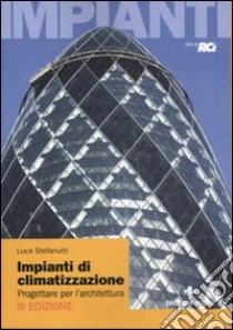 Impianti di climatizzazione. Progettare per l'architettura libro di Stefanutti Luca