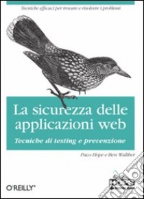 La Sicurezza dellle applicazioni Web. Tecniche di testing e prevenzione libro di Hope Paco; Walther Ben