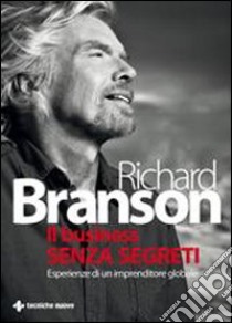 Il Business senza segreti. Esperienze di un imprenditore globale libro di Branson Richard