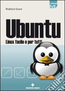 Ubuntu Linux. Linux facile per tutti libro di Grant Rickford