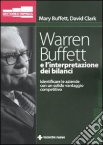 Warren Buffett e l'interpretazione dei bilanci. Identificare le aziende con un solido vantaggio competitivo libro di Buffett Mary; Clark David