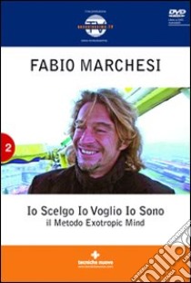 Io scelgo, io voglio, io sono. Il metodo Extropic Mind. Con DVD libro di Marchesi Fabio P.