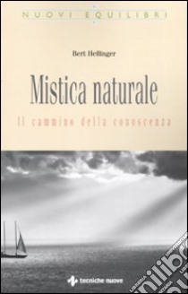 Mistica naturale. Il cammino della conoscenza libro di Hellinger Bert