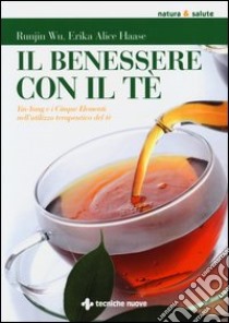 Il benessere con il tè. Yin-Yang e i cinque elementi nell'utilizzo te rapeutico del tè libro di Wu Runjin; Haase Erika A.