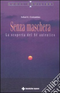 Senza maschera. La scoperta del «Sé» autentico libro di Costantino Avikal E.