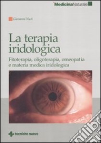 La Terapia iridologica. Fitoterapia, oligoterapia, omeopatia e materia medica iridologica libro di Nuti Giovanni