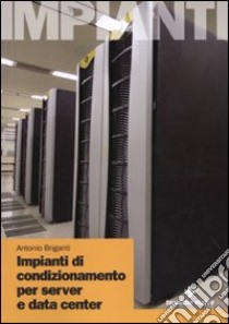 Impianti di condizionamento di server e data center libro di Briganti Antonio