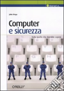 Computer e sicurezza. Tutto quello che dovreste sapere libro di Viega John