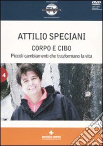 Corpo e cibo. Piccoli cambiamenti che trasformano la vita. Con DVD libro di Speciani Attilio