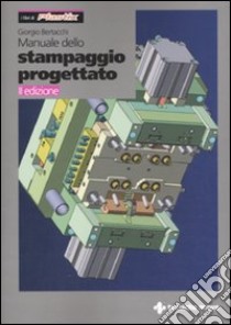 Manuale dello stampaggio progettato libro di Bertacchi Giorgio