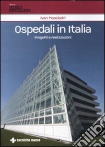 Ospedali in Italia. Progetti e realizzazioni. Ediz. illustrata libro di Masciadri Ivan