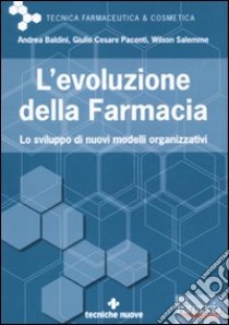 L'evoluzione della farmacia. Lo sviluppo di nuovi modelli organizzativi libro di Baldini Andrea; Pacenti Giulio Cesare; Salemme Wilson