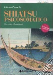 Shiatsu psicosomatico. Tra corpo ed emozioni. Ediz. illustrata libro di Zannella Gianna