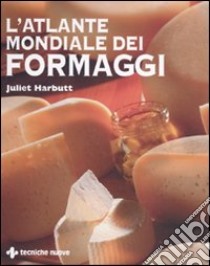 L'atlante mondiale dei formaggi. Ediz. illustrata libro di Harbutt Juliet