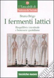 I Fermenti lattici. Riequilibrio intestinale e benessere quotidiano libro di Brigo Bruno