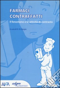 Farmaci contraffatti. Il fenomeno e le attività di contrasto libro di Di Giorgio D. (cur.)