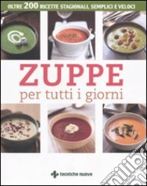 Zuppe per tutti i giorni. Oltre 200 ricette stagionali, semplici e veloci libro