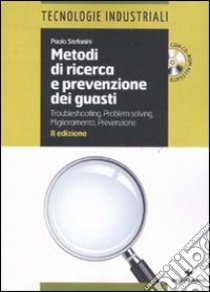 Metodi di ricerca e prevenzione dei guasti. Troubleshooting-Problem solving. Miglioramento-Prevenzione. Con CD-ROM libro di Stefanini Paolo