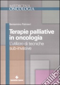 Terapie palliative in oncologia. L'utilizzo di tecniche sub-invasive libro di Palmieri Beniamino