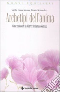 Archetipi dell'anima. Come conoscere la Matrice della tua esistenza libro di Hasselmann Varda; Schmolke Frank