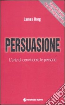 Persuasione. L'arte di convincere le persone libro di Borg James