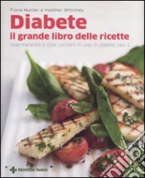 Diabete. Il grande libro delle ricette. Cosa mangiare e cosa cucinare in caso di diabete tipo 2 libro di Hunter Fiona; Whinney Heather