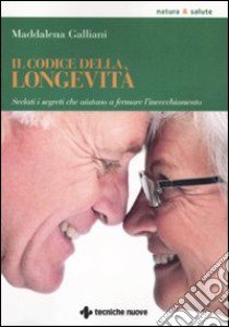 Il codice della longevità. Svelati i segreti che aiutano a fermare l'invecchiamento libro di Galliani Maddalena