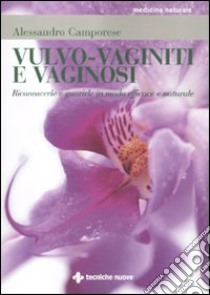 Vulvo-vaginiti e vaginosi. Riconoscerle e guarirle in modo naturale libro di Camporese Alessandro