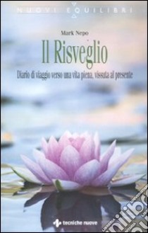 Il risveglio. Diario di viaggio verso una vita piena, vissuta al presente libro di Nepo Mark