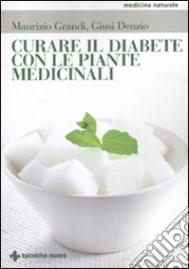 Curare il diabete con le piante medicinali libro di Grandi Maurizio; Denzio Giusi