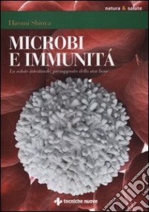 Microbi e immunità. La salute intestinale, presupposto dello star bene libro di Shinya Hiromi