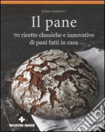 Il pane. 70 ricette classiche e innovative di pani fatti in casa. Ediz. illustrata libro di Armbrust Bernd