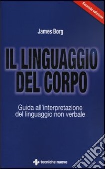 Il linguaggio del corpo. Guida all'interpretazione del linguaggio non verbale libro di Borg James